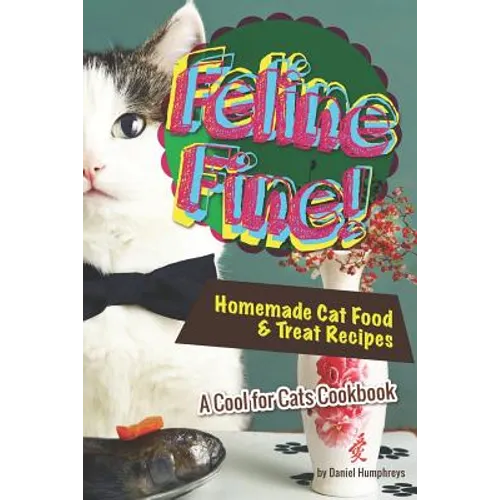 Feline Fine!: Homemade Cat Food & Treat Recipes - A Cool for Cats Cookbook - Paperback - Elite Pet Collective